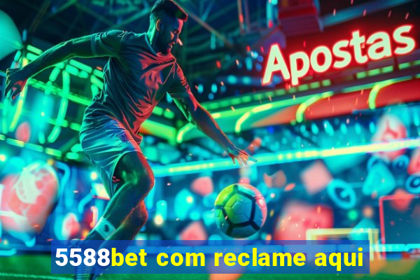 5588bet com reclame aqui